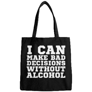 Discover I can make bad decisions without alcohol Bags