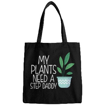 Discover My plants need a step daddy Bags