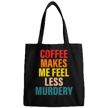Discover Coffee Makes Me Feel Less Murdery Bags