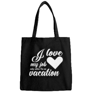 Discover I Love My Job Only When I'm On Vacation Bags