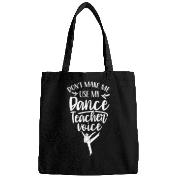 Discover Don't Make Me Use My Dance Teacher Voice Dancing Bags