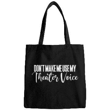Discover Don t Make Me Use My Theater Voice Bags
