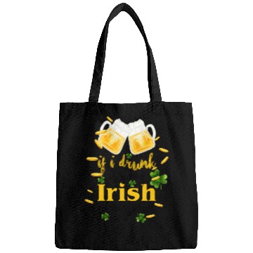 Discover If I Drunk It's My Irish Friends Fault Bags