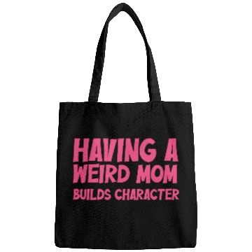 Discover Having A Weird Mom Builds Character Bags