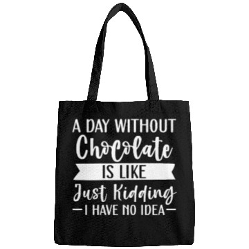 Discover A Day Without Chocolate Is Like Just Kidding Bags