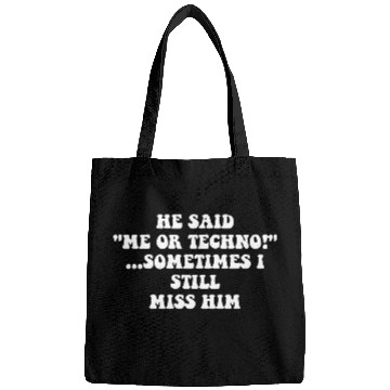 Discover He Said “Me Or Techno”…Sometimes I Still Miss Him Bags