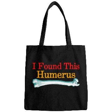 Discover I Found This Humerus Bags