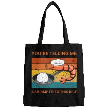 Discover Youre Telling Me A Shrimp Fried This Rice Bags