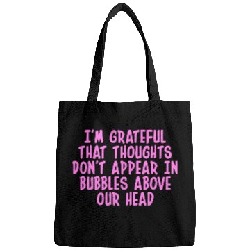 Discover I'M GRATEFUL THAT THOUGHTS DON'T APPEAR IN BUBBLES Bags