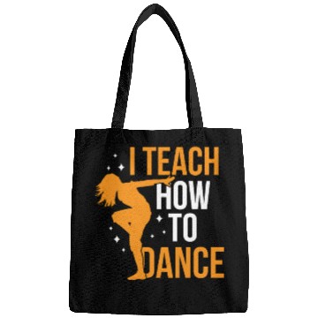 Discover I Teach How To Dance Dance Teacher Dancer Dancing Bags