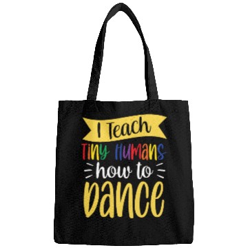 Discover I Teach Tiny Humans How To Dance Dance Teacher Bags