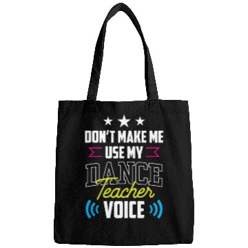 Discover Don't Make Me Use My Dance Teacher Voice Dancing Bags