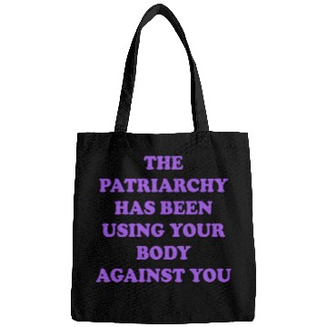 Discover The Patriarchy Has Been Using Your Body Against Bags