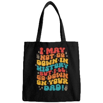 Discover I May Not Go Down In History But I'll Go Down Bags