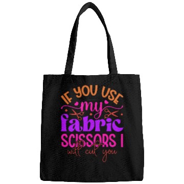 Discover If You Use My Fabric Scissors I'll Cut You Bags