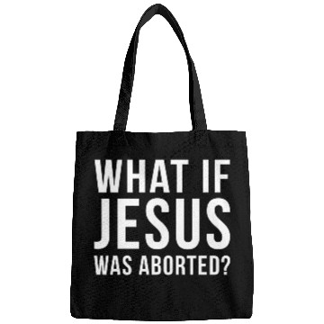 Discover What If Jesus Was Aborted Novelty Bags