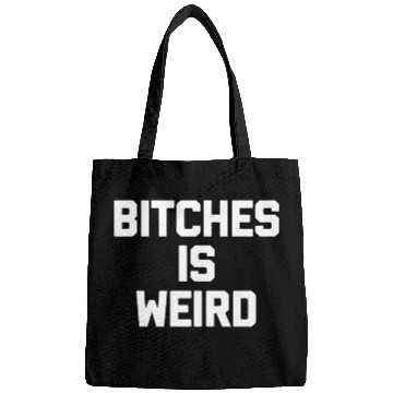 Discover Bitches Is Weird - Saying Novelty Bags
