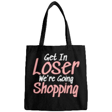 Discover Get In Loser We'Re Going Shopping Bags