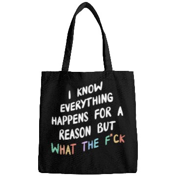 Discover I Know Everything Happens For A Reason But Wtf Bags