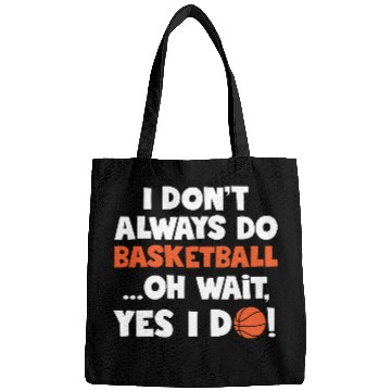 Discover I Don t Always Do Basketball Oh Wait Yes I Do Bags