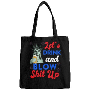 Discover Let us Drink and Blow Shit up Independence Day Bags