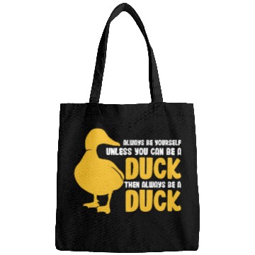 Discover Always Be Yourself Unless You Can Be A Duck Bags