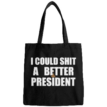 Discover I Could Shit A Better President Bags