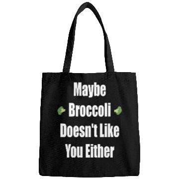 Discover Maybe Broccoli Doesn t Like You Either Bags
