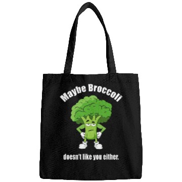 Discover Maybe Broccoli Doesn t Like You Either Bags