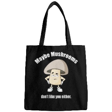 Discover Maybe Mushrooms Don t Like You Either Bags