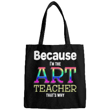 Discover Because I m The Art Teacher That s Why Funny Bags