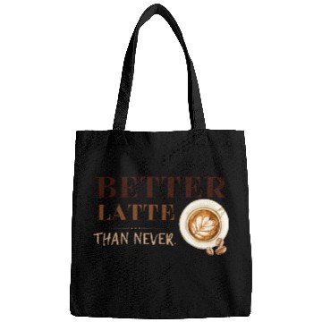 Discover Better Latte Than Never Bags