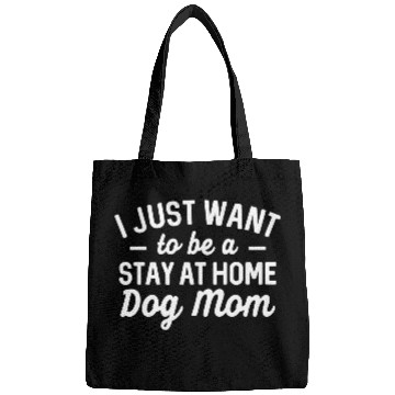 Discover I Just Want To Be A Stay At Home Dog Mom Bags