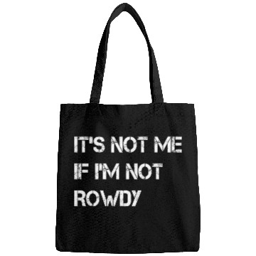 Discover It s Not Me If I m Not Rowdy Bags
