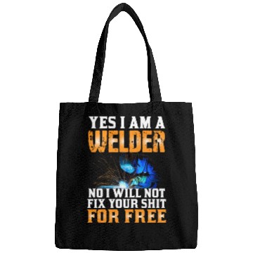 Discover Yes I Am A Welder No I Will Not Fix Your Shit For Bags