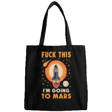 Discover Funny Saying Fuck This I`m Going To Mars Bags