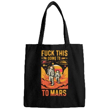 Discover Funny Saying Fuck This I`m Going To Mars Bags