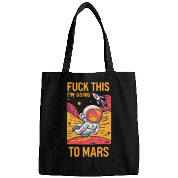 Discover Funny Saying Fuck This I`m Going To Mars Bags