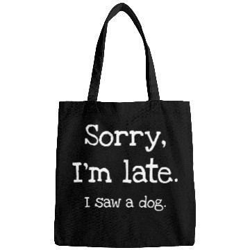 Discover Sorry I'm Late I Saw A Dog Bags