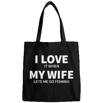 Discover i love it when my wife lets me go fishing Bags