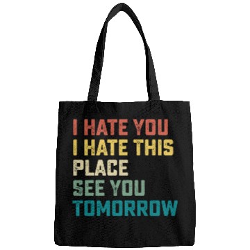 Discover I Hate You I Hate This Place See You Tomorrow Fitn Bags