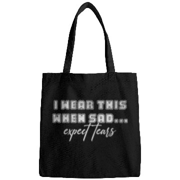 Discover I wear this when sad expect tears Bags