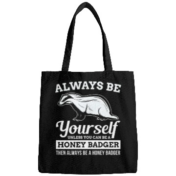 Discover Always Be Yourself Unless You Can Be A Honey Badge Bags