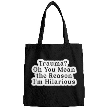 Discover Trauma Oh You Mean the Reason I m Hilarious Bags