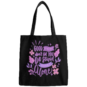 Discover good friends don't let you do stupid things alone Bags