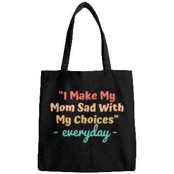 Discover I make my mom sad with my choices Bags