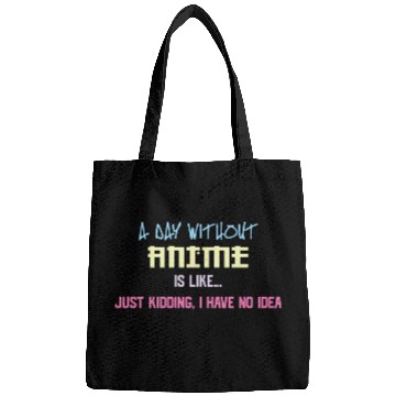 Discover A Day Without Anime Is Like Bags