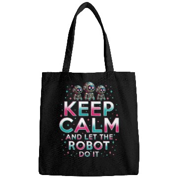 Discover Robotics Engineer Keep Calm And Let Robot Do It Bags