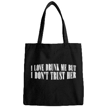 Discover I Love Drunk Me But I Don't Trust Her 4 Bags