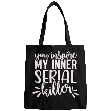 Discover you inspire my inner serial killer; funny; sassy; Bags